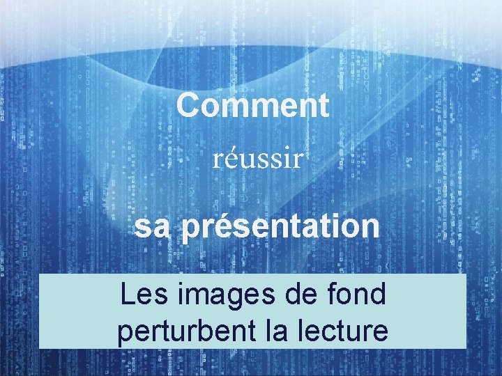 Comment réussir sa présentation Les images de fond perturbent la lecture 