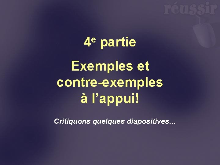 e 4 partie Exemples et contre-exemples à l’appui! Critiquons quelques diapositives… 
