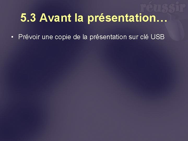 5. 3 Avant la présentation… • Prévoir une copie de la présentation sur clé