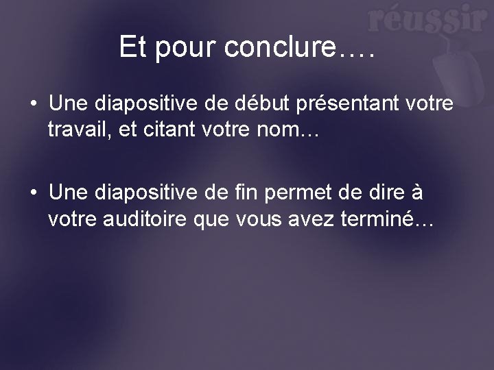 Et pour conclure…. • Une diapositive de début présentant votre travail, et citant votre