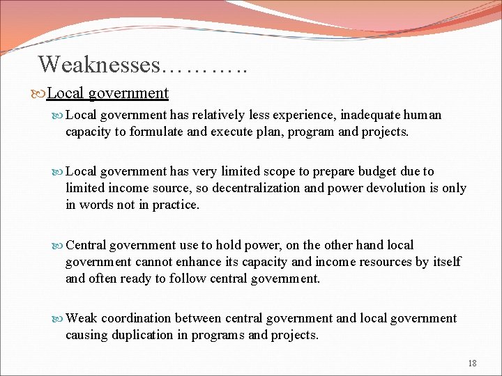 Weaknesses………. . Local government has relatively less experience, inadequate human capacity to formulate and