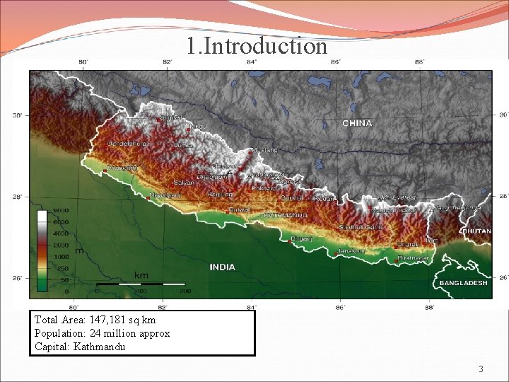 1. Introduction Total Area: 147, 181 sq km Population: 24 million approx Capital: Kathmandu