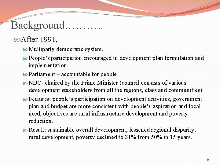 Background………. . After 1991, Multiparty democratic system. People’s participation encouraged in development plan formulation