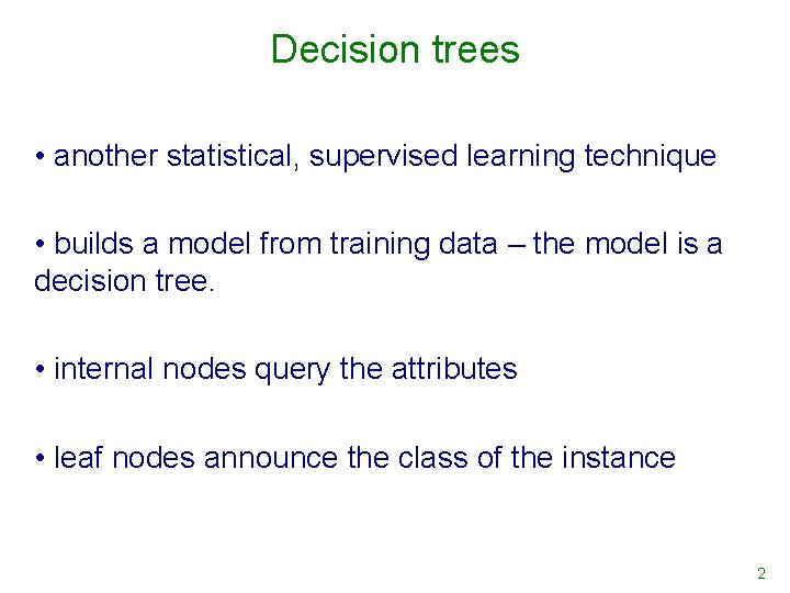 Decision trees • another statistical, supervised learning technique • builds a model from training