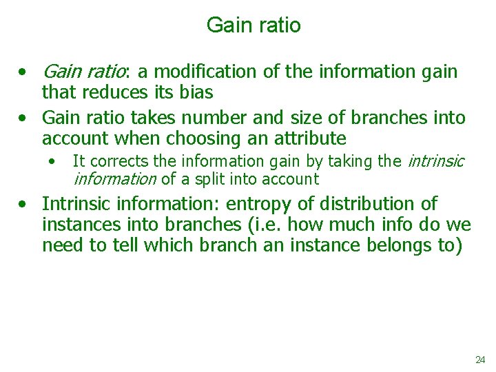 Gain ratio • Gain ratio: a modification of the information gain that reduces its