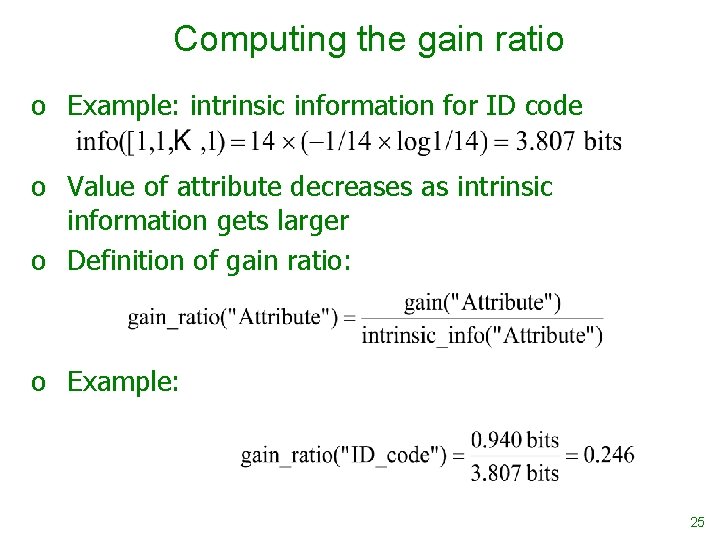 Computing the gain ratio o Example: intrinsic information for ID code o Value of