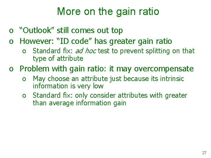 More on the gain ratio o “Outlook” still comes out top o However: “ID