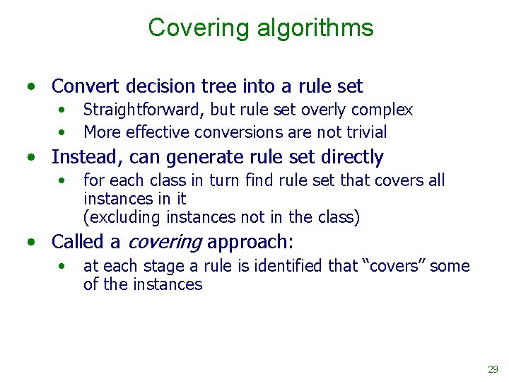 Covering algorithms • Convert decision tree into a rule set • • Straightforward, but