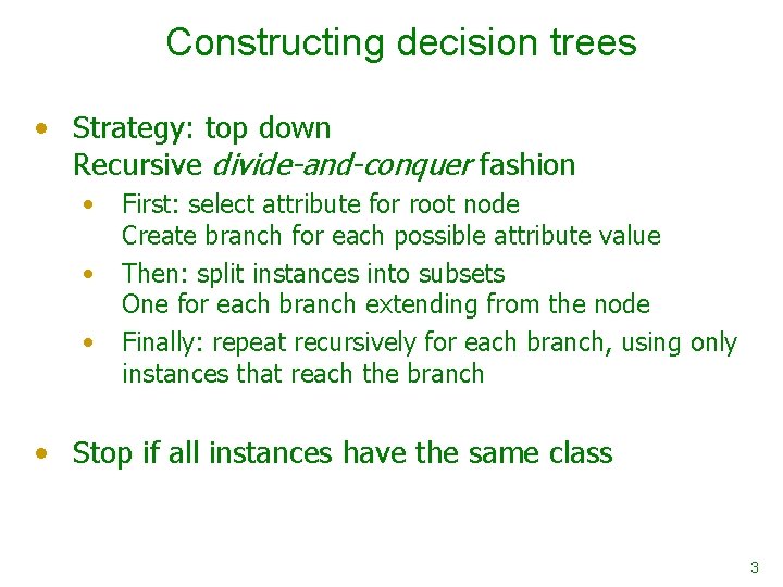 Constructing decision trees • Strategy: top down Recursive divide-and-conquer fashion • • • First: