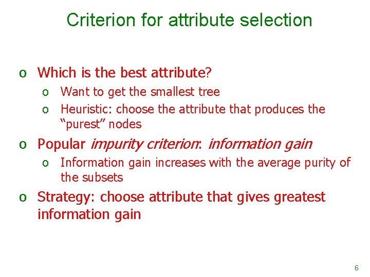 Criterion for attribute selection o Which is the best attribute? o Want to get