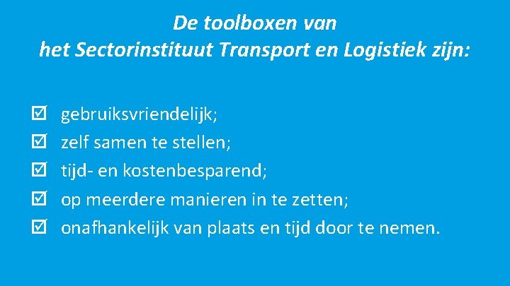 De toolboxen van het Sectorinstituut Transport en Logistiek zijn: gebruiksvriendelijk; zelf samen te stellen;