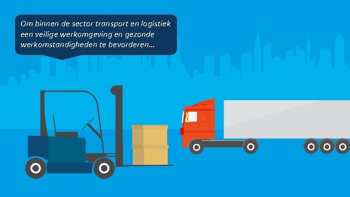 Om binnen de sector transport en logistiek een veilige werkomgeving en gezonde werkomstandigheden te