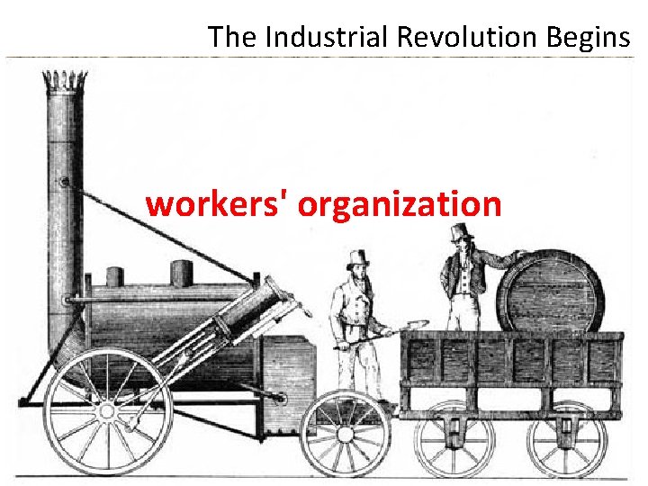 The Industrial Revolution Begins workers' organization 