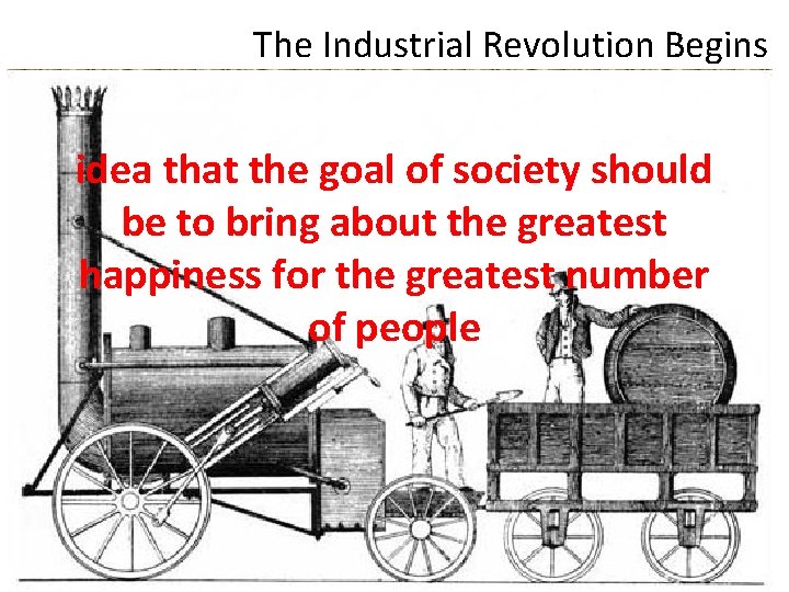 The Industrial Revolution Begins idea that the goal of society should be to bring