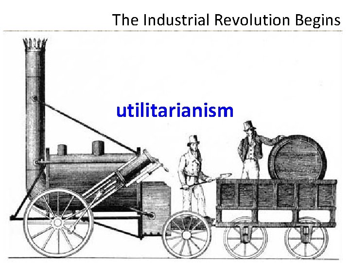 The Industrial Revolution Begins utilitarianism 
