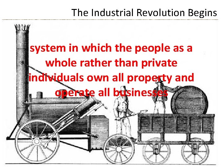 The Industrial Revolution Begins system in which the people as a whole rather than