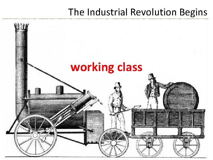 The Industrial Revolution Begins working class 