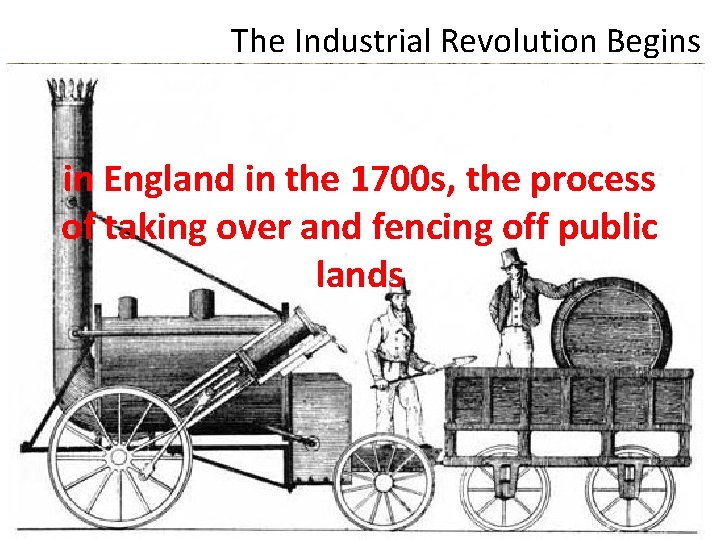 The Industrial Revolution Begins in England in the 1700 s, the process of taking