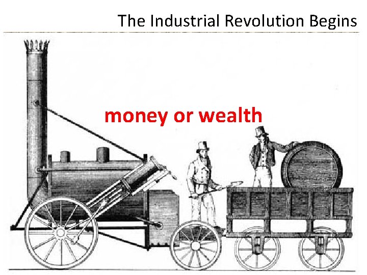 The Industrial Revolution Begins money or wealth 