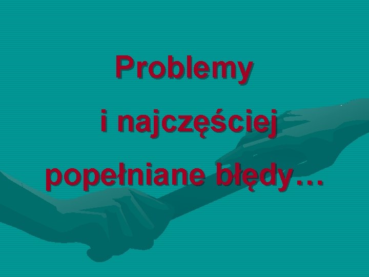 Problemy i najczęściej popełniane błędy… 