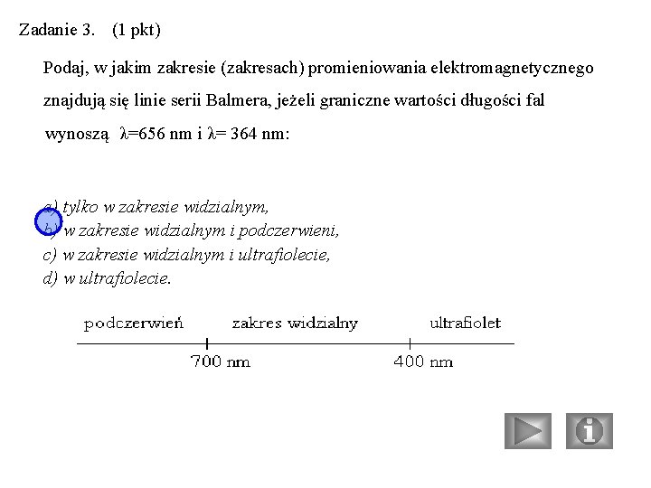 Zadanie 3. (1 pkt) Podaj, w jakim zakresie (zakresach) promieniowania elektromagnetycznego znajdują się linie