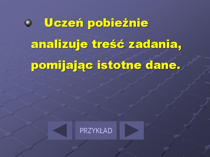 Uczeń pobieżnie analizuje treść zadania, pomijając istotne dane. PRZYKŁAD 