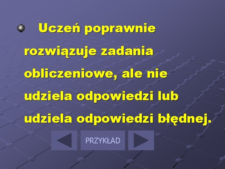 Uczeń poprawnie rozwiązuje zadania obliczeniowe, ale nie udziela odpowiedzi lub udziela odpowiedzi błędnej. PRZYKŁAD