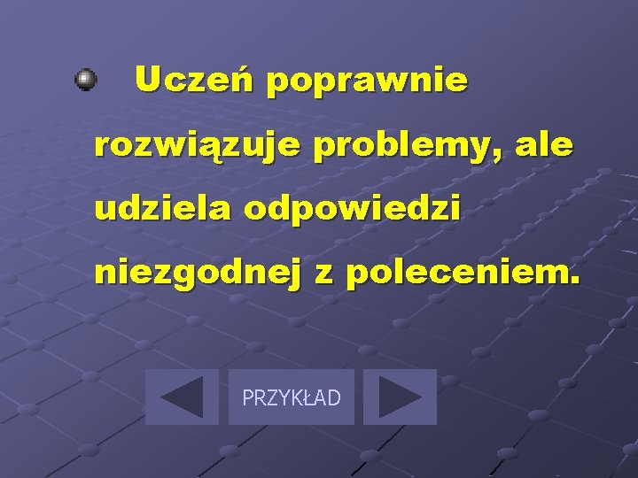 Uczeń poprawnie rozwiązuje problemy, ale udziela odpowiedzi niezgodnej z poleceniem. PRZYKŁAD 