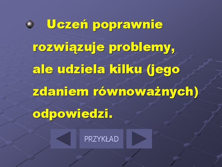 Uczeń poprawnie rozwiązuje problemy, ale udziela kilku (jego zdaniem równoważnych) odpowiedzi. PRZYKŁAD 