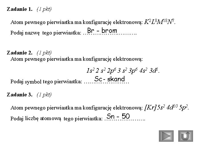 Zadanie 1. (1 pkt) Atom pewnego pierwiastka ma konfigurację elektronową: K 2 L 8