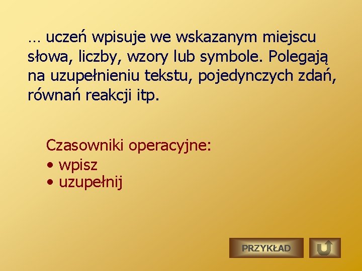 … uczeń wpisuje we wskazanym miejscu słowa, liczby, wzory lub symbole. Polegają na uzupełnieniu