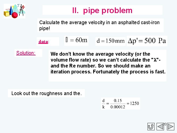 II. pipe problem Calculate the average velocity in an asphalted cast-iron pipe! data: Solution: