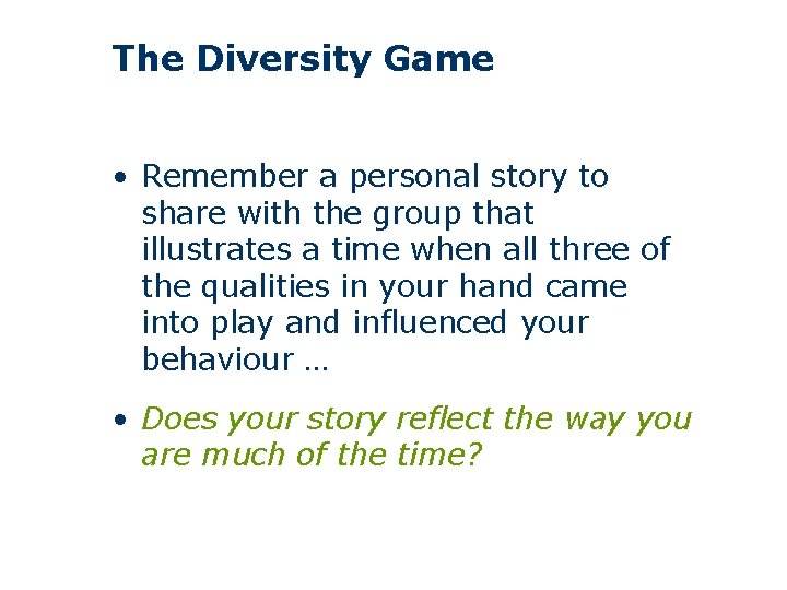 The Diversity Game • Remember a personal story to share with the group that