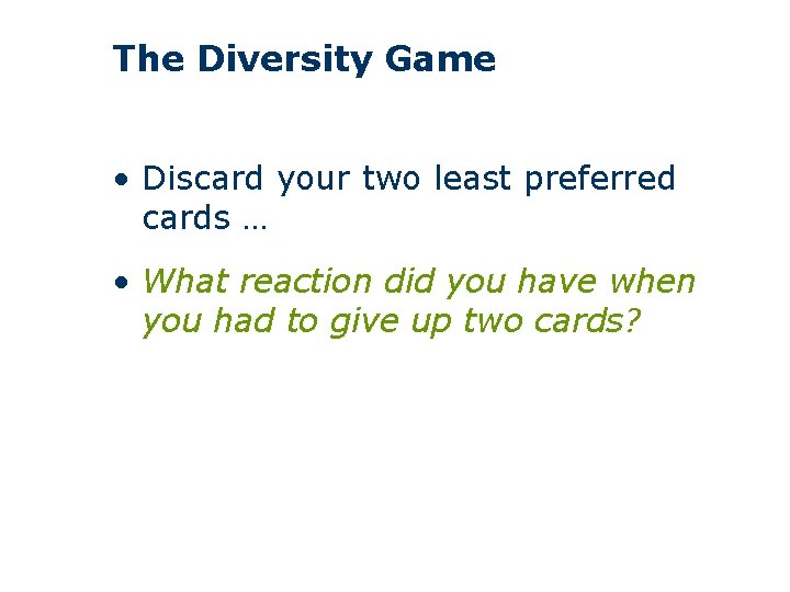 The Diversity Game • Discard your two least preferred cards … • What reaction