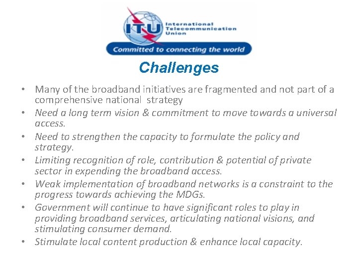Challenges • Many of the broadband initiatives are fragmented and not part of a
