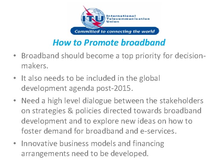 How to Promote broadband • Broadband should become a top priority for decisionmakers. •