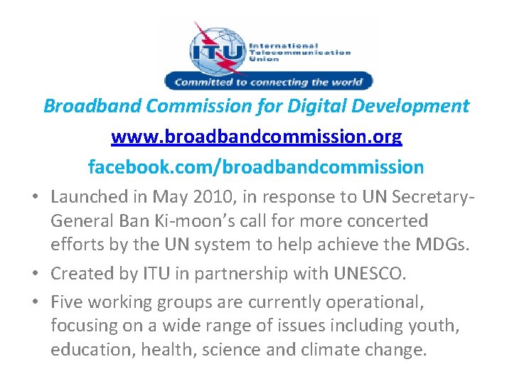 Broadband Commission for Digital Development www. broadbandcommission. org facebook. com/broadbandcommission • Launched in May