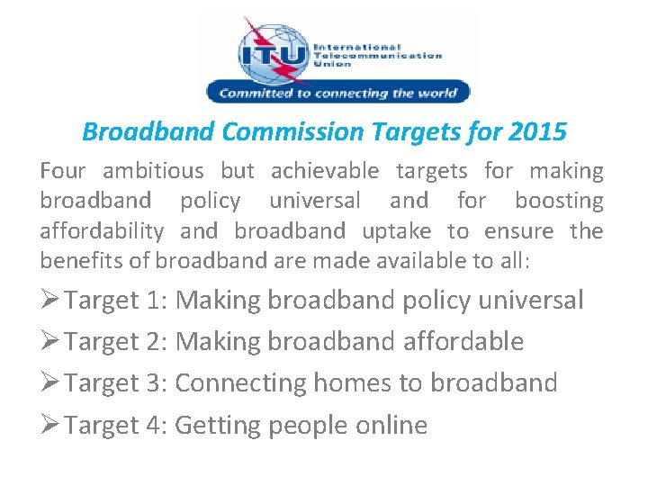 Broadband Commission Targets for 2015 Four ambitious but achievable targets for making broadband policy