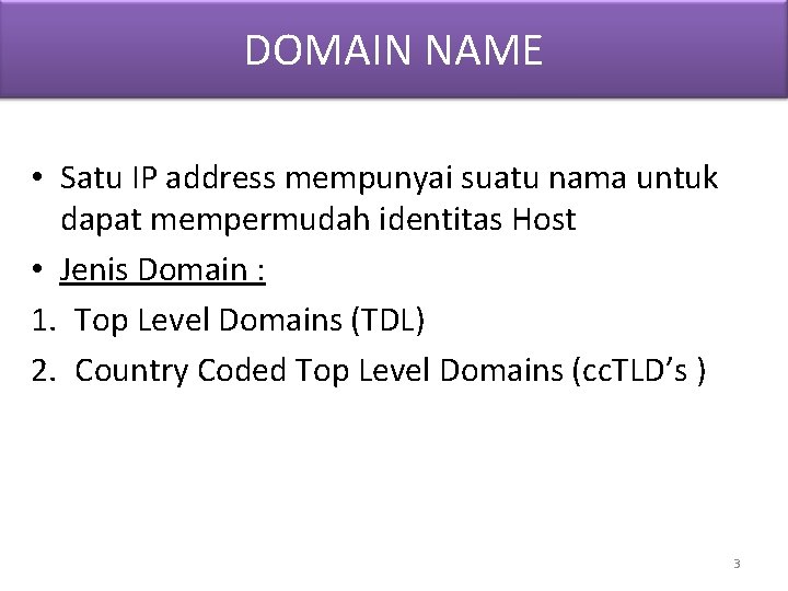 DOMAIN NAME • Satu IP address mempunyai suatu nama untuk dapat mempermudah identitas Host