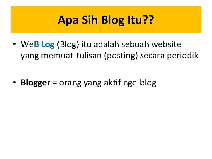 Apa Sih Blog Itu? ? • We. B Log (Blog) itu adalah sebuah website