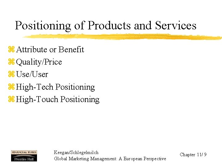Positioning of Products and Services z Attribute or Benefit z Quality/Price z Use/User z