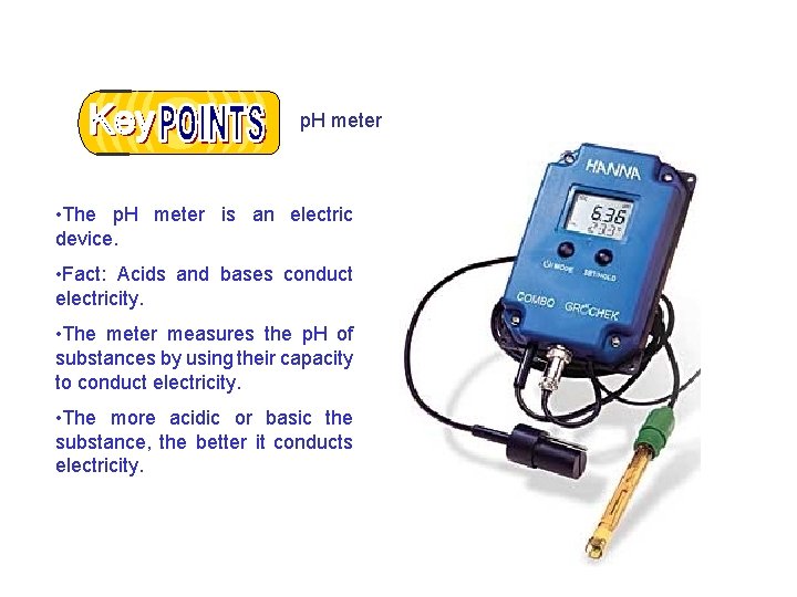 p. H meter • The p. H meter is an electric device. • Fact: