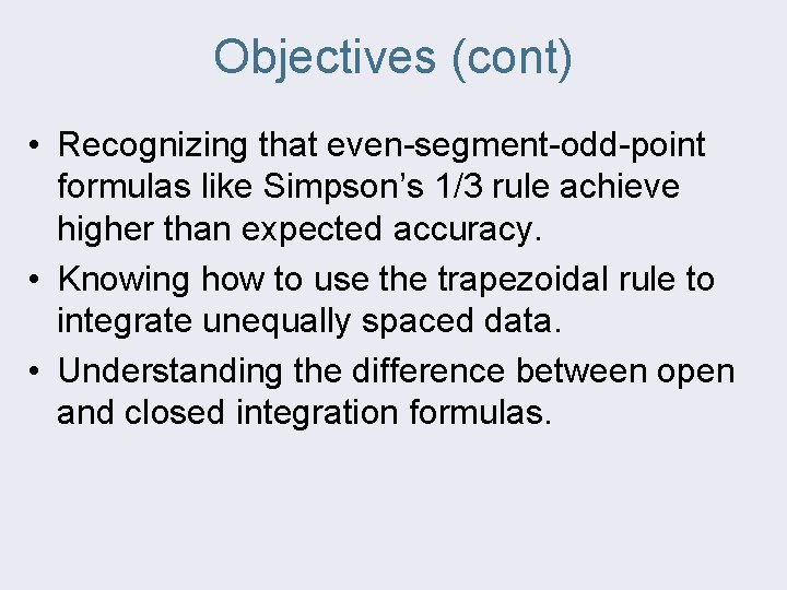 Objectives (cont) • Recognizing that even-segment-odd-point formulas like Simpson’s 1/3 rule achieve higher than