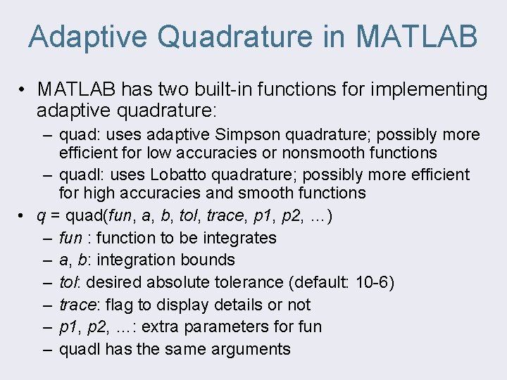 Adaptive Quadrature in MATLAB • MATLAB has two built-in functions for implementing adaptive quadrature: