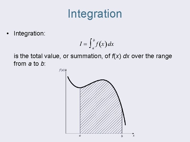 Integration • Integration: is the total value, or summation, of f(x) dx over the