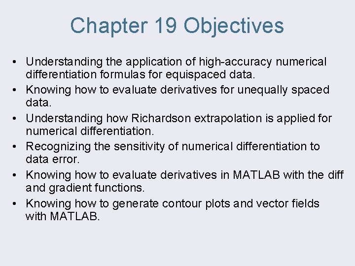 Chapter 19 Objectives • Understanding the application of high-accuracy numerical differentiation formulas for equispaced