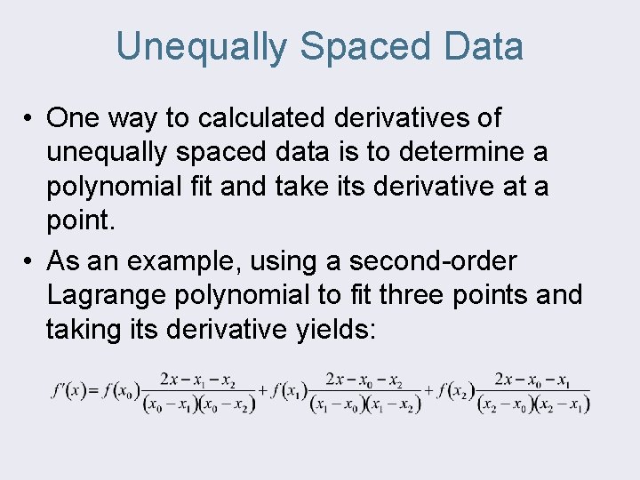 Unequally Spaced Data • One way to calculated derivatives of unequally spaced data is