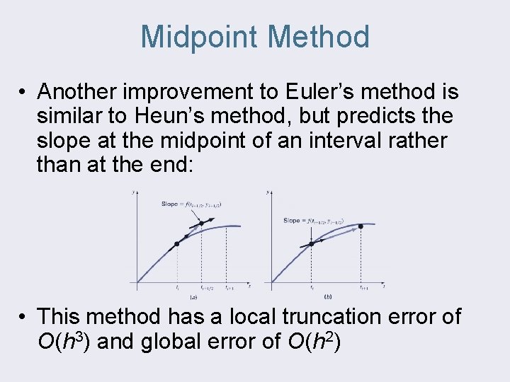 Midpoint Method • Another improvement to Euler’s method is similar to Heun’s method, but