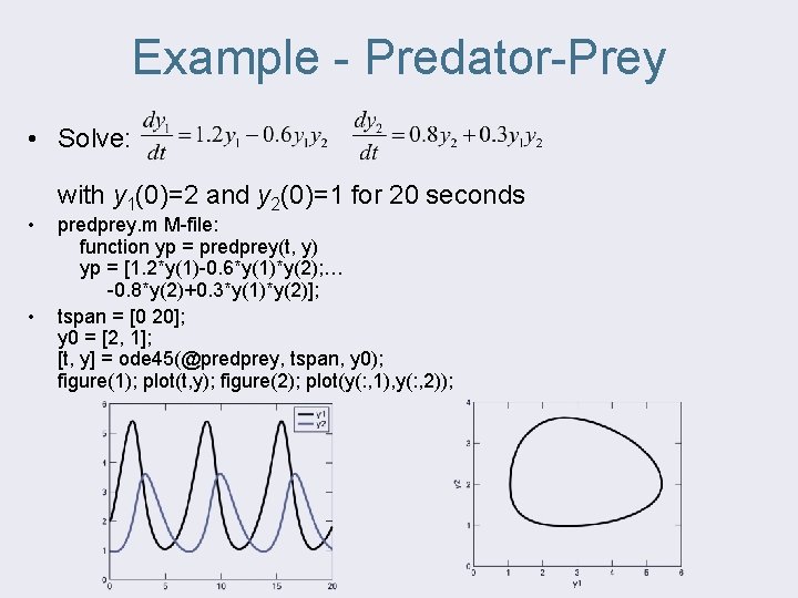Example - Predator-Prey • Solve: • • with y 1(0)=2 and y 2(0)=1 for