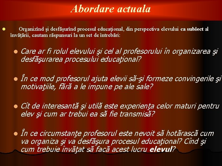 Abordare actuala l Organizînd şi desfăşurînd procesul educaţional, din perspectiva elevului ca subiect al